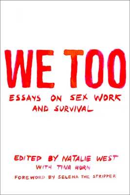 Nous aussi : Essais sur le travail sexuel et la survie : Essais sur le travail sexuel et la survie - We Too: Essays on Sex Work and Survival: Essays on Sex Work and Survival