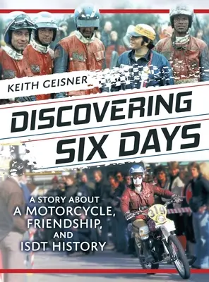 À la découverte de six jours : L'histoire d'une moto, de l'amitié et de l'histoire de l'ISDT - Discovering Six Days: A story about a Motorcycle, Friendship and ISDT History