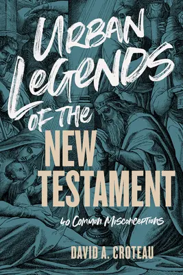 Légendes urbaines du Nouveau Testament : 40 idées fausses courantes - Urban Legends of the New Testament: 40 Common Misconceptions