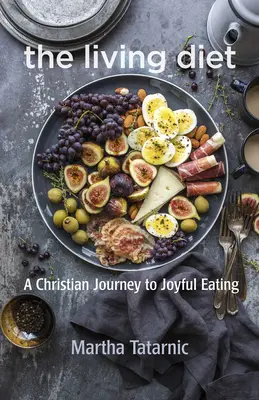 Le régime vivant : Un voyage chrétien vers une alimentation joyeuse - The Living Diet: A Christian Journey to Joyful Eating