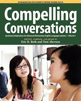 Compelling Conversations, Questions and Quotations for Advanced Vietnamese English Language Learners (Conversations irrésistibles, Questions et citations pour les apprenants d'anglais vietnamien de niveau avancé) - Compelling Conversations, Questions and Quotations for Advanced Vietnamese English Language Learners