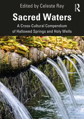 Les eaux sacrées : Un recueil interculturel de sources et de puits sacrés - Sacred Waters: A Cross-Cultural Compendium of Hallowed Springs and Holy Wells