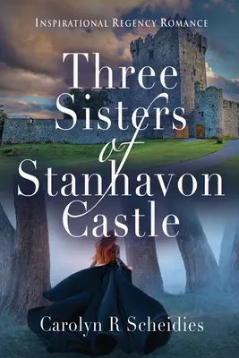 Les trois sœurs du château de Stanhavon : Romance inspirée de Regency - Three Sisters of Stanhavon Castle: Inspirational Regency Romance