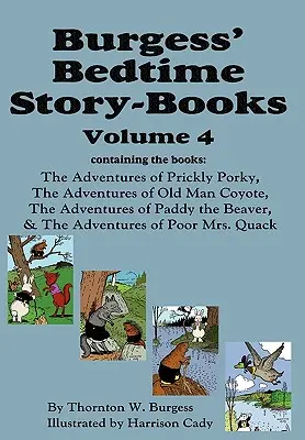 Burgess' Bedtime Story-Books, Vol. 4 : Les aventures de Prickly Porky ; Old Man Coyote ; Paddy the Beaver ; Poor Mrs. Quack - Burgess' Bedtime Story-Books, Vol. 4: The Adventures of Prickly Porky; Old Man Coyote; Paddy the Beaver; Poor Mrs. Quack