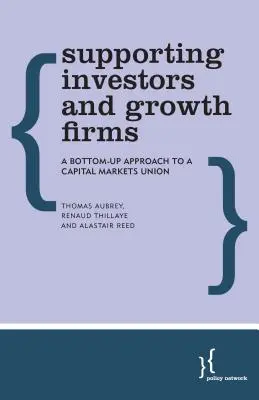 Soutenir les investisseurs et les entreprises en croissance : Une approche ascendante pour une Union des marchés de capitaux - Supporting Investors and Growth Firms: A Bottom-Up Approach to a Capital Markets Union