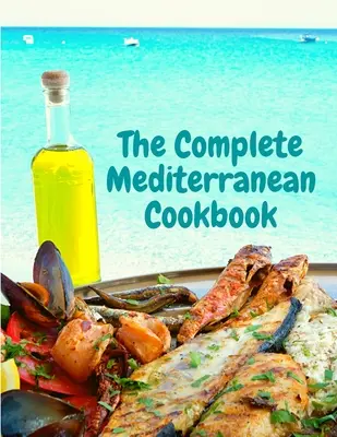 Le livre de cuisine méditerranéen complet : 400 recettes de fruits de mer pour bien vivre et bien manger au quotidien - The Complete Mediterranean Cookbook: 400 Sea Food Recipes for Living and Eating Well Every Day