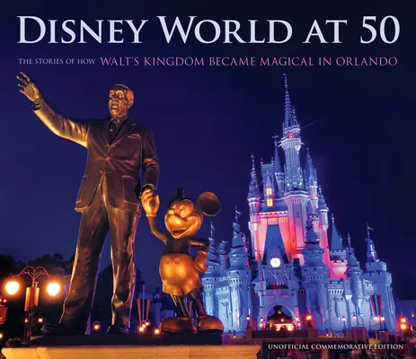 Disney World à 50 ans : comment le royaume de Walt est devenu magique à Orlando - Disney World at 50: The Stories of How Walt's Kingdom Became Magic in Orlando