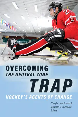 Surmonter le piège de la zone neutre : les agents de changement du hockey - Overcoming the Neutral Zone Trap: Hockey's Agents of Change