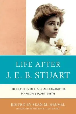 La vie après J.E.B. Stuart : les mémoires de sa petite-fille, Marrow Stuart Smith - Life After J.E.B. Stuart: The Memoirs of His Granddaughter, Marrow Stuart Smith