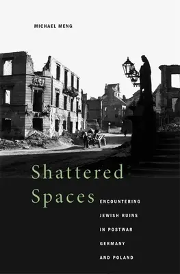 Shattered Spaces : A la rencontre des ruines juives dans l'Allemagne et la Pologne de l'après-guerre - Shattered Spaces: Encountering Jewish Ruins in Postwar Germany and Poland