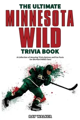 L'ultime livre d'anecdotes sur le Minnesota Wild : Une collection de quiz étonnants et de faits amusants pour les fans inconditionnels des Wilds ! - The Ultimate Minnesota Wild Trivia Book: A Collection of Amazing Trivia Quizzes and Fun Facts for Die-Hard Wild Fans!