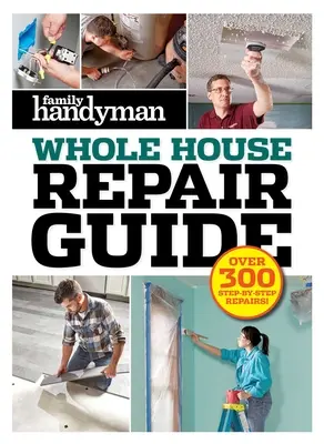 Family Handyman Whole House Repair Guide : Plus de 300 réparations étape par étape - Family Handyman Whole House Repair Guide: Over 300 Step-By-Step Repairs