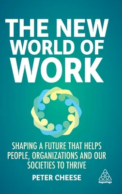 Le nouveau monde du travail : Façonner un avenir qui aide les personnes, les organisations et nos sociétés à prospérer - The New World of Work: Shaping a Future That Helps People, Organizations and Our Societies to Thrive