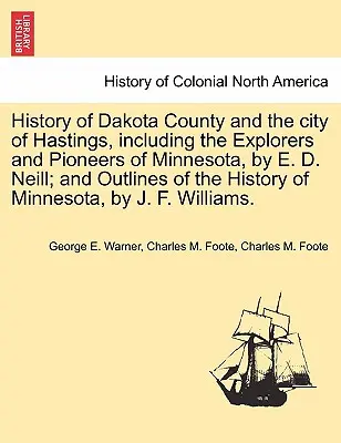Histoire du comté de Dakota et de la ville de Hastings, y compris les explorateurs et les pionniers du Minnesota, par E. D. Neill ; et les grandes lignes de l'histoire du M - History of Dakota County and the City of Hastings, Including the Explorers and Pioneers of Minnesota, by E. D. Neill; And Outlines of the History of M