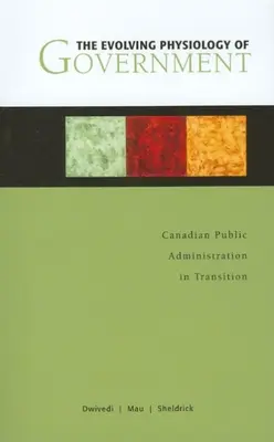 La physiologie évolutive du gouvernement : L'administration publique canadienne en transition - The Evolving Physiology of Government: Canadian Public Administration in Transition