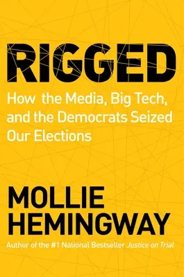 Rigged : Comment les médias, les grandes entreprises technologiques et les démocrates se sont emparés de nos élections - Rigged: How the Media, Big Tech, and the Democrats Seized Our Elections