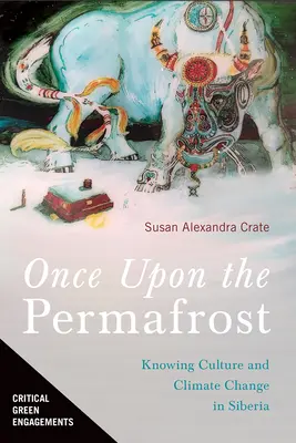 Il était une fois le pergélisol : Connaître la culture et le changement climatique en Sibérie - Once Upon the Permafrost: Knowing Culture and Climate Change in Siberia