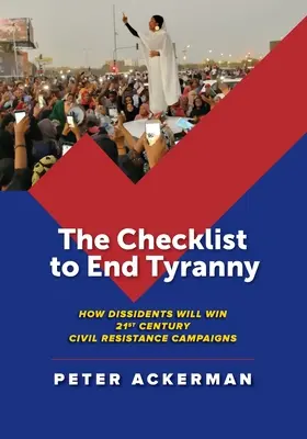 La liste de contrôle pour mettre fin à la tyrannie : comment les dissidents gagneront les campagnes de résistance civile du 21e siècle - The Checklist to End Tyranny: How Dissidents Will Win 21st Century Civil Resistance Campaigns