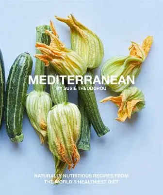 Mediterranean : Naturally Nutritious Recipes from the World's Healthiest Diet (Méditerranée : recettes naturellement nutritives du régime alimentaire le plus sain au monde) - Mediterranean: Naturally Nutritious Recipes from the World's Healthiest Diet