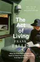 Act of Living - Ce que les grands psychologues peuvent nous apprendre pour survivre au mécontentement à l'ère de l'anxiété - Act of Living - What the Great Psychologists Can Teach Us About Surviving Discontent in an Age of Anxiety