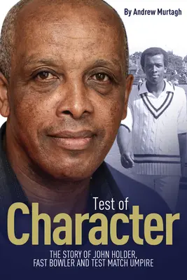 Test de caractère : L'histoire de John Holder, lanceur de balles rapides et arbitre de match d'essai - Test of Character: The Story of John Holder, Fast Bowler and Test Match Umpire