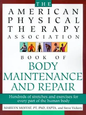 The American Physical Therapy Association Book of Body Repair and Maintenance : Des centaines d'étirements et d'exercices pour chaque partie du corps humain - The American Physical Therapy Association Book of Body Repair and Maintenance: Hundreds of Stretches and Exercises for Every Part of the Human Body