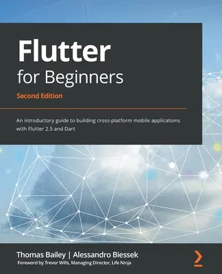 Flutter pour les débutants - Deuxième édition : Un guide d'introduction à la création d'applications mobiles multiplateformes avec Flutter 2.5 et Dart - Flutter for Beginners - Second Edition: An introductory guide to building cross-platform mobile applications with Flutter 2.5 and Dart