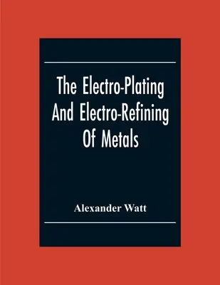 L'électroplacage et l'électro-affinage des métaux - The Electro-Plating And Electro-Refining Of Metals