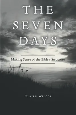 Les sept jours : Les sept jours : comprendre la structure de la Bible - The Seven Days: Making Sense of the Bible's Structure