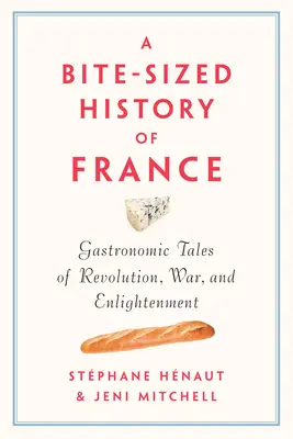 L'histoire de France en quelques mots : Histoires gastronomiques de la révolution, de la guerre et des Lumières - A Bite-Sized History of France: Gastronomic Tales of Revolution, War, and Enlightenment