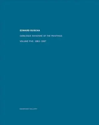 Ed Ruscha : Catalogue Raisonn of the Paintings, Volume Five : 1993-1997 - Ed Ruscha: Catalogue Raisonn of the Paintings, Volume Five: 1993-1997