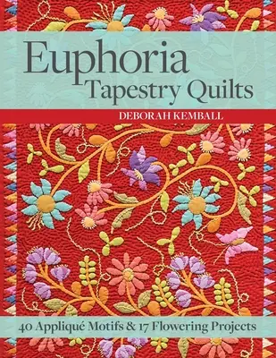 Euphoria Tapestry Quilts - 40 motifs appliqués et 17 projets fleuris - Euphoria Tapestry Quilts - 40 Applique Motifs & 17 Flowering Projects