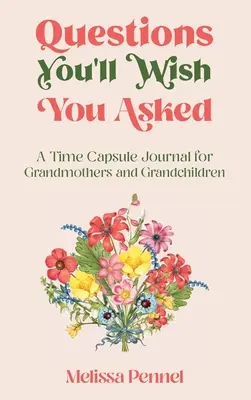 Questions que vous souhaiteriez avoir posées : Un journal capsule temporelle pour les grands-mères et les petits-enfants - Questions You'll Wish You Asked: A Time Capsule Journal for Grandmothers and Grandchildren