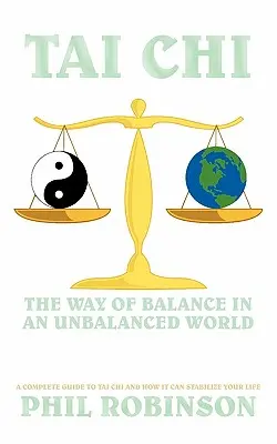 Tai Chi : La voie de l'équilibre dans un monde déséquilibré : Un guide complet du tai-chi et de la façon dont il peut stabiliser votre vie - Tai Chi: The Way Of Balance In An Unbalanced World: A Complete Guide To Tai Chi And How It Can Stabilize You Life