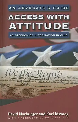 Access with Attitude : Guide de la liberté d'information dans l'Ohio à l'intention des défenseurs des droits de l'homme - Access with Attitude: An Advocate's Guide to Freedom of Information in Ohio