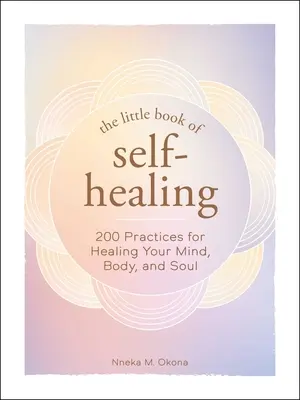 Le petit livre de l'auto-guérison : 150+ pratiques pour guérir votre esprit, votre corps et votre âme - The Little Book of Self-Healing: 150+ Practices for Healing Your Mind, Body, and Soul