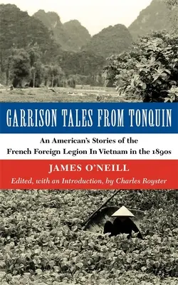 Histoires de garnison de Tonquin : Les récits d'un Américain sur la Légion étrangère française au Vietnam dans les années 1890 - Garrison Tales from Tonquin: An American's Stories of the French Foreign Legion in Vietnam in the 1890s