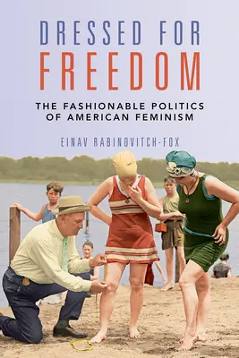 Habillé pour la liberté : La politique de la mode du féminisme américain - Dressed for Freedom: The Fashionable Politics of American Feminism