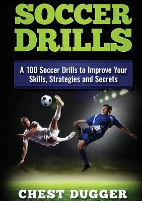 Soccer Drills : 100 exercices de football pour améliorer vos compétences, vos stratégies et vos secrets - Soccer Drills: A 100 Soccer Drills to Improve Your Skills, Strategies and Secrets