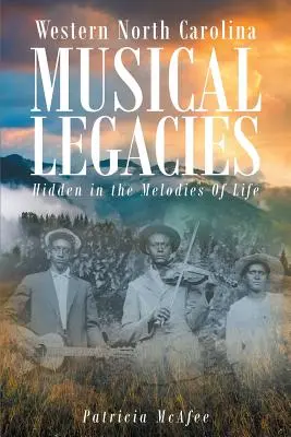 Héritages musicaux de l'ouest de la Caroline du Nord : Cachés dans les mélodies de la vie - Western North Carolina Musical Legacies: Hidden In The Melodies Of Life