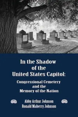 À l'ombre du Capitole des États-Unis : Le cimetière du Congrès et la mémoire de la nation - In the Shadow of the United States Capitol: Congressional Cemetery and the Memory of the Nation