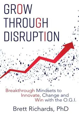 Grow Through Disruption : Des mentalités révolutionnaires pour innover, changer et gagner avec l'OGI - Grow Through Disruption: Breakthrough Mindsets to Innovate, Change and Win with the OGI