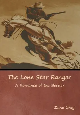 Le Ranger de l'étoile solitaire : Une romance de la frontière - The Lone Star Ranger: A Romance of the Border