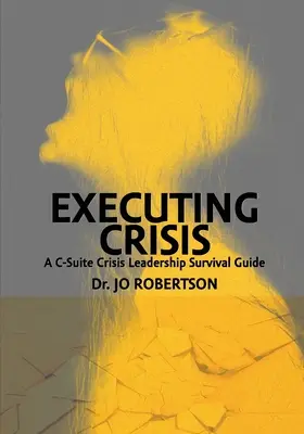 Exécuter la crise : Un guide de survie pour le leadership en cas de crise dans la suite C - Executing Crisis: A C-Suite Crisis Leadership Survival Guide