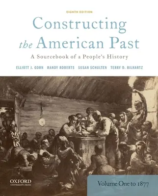 Construire le passé américain : Un livre de référence sur l'histoire d'un peuple, volume 1 à 1877 - Constructing the American Past: A Sourcebook of a People's History, Volume 1 to 1877