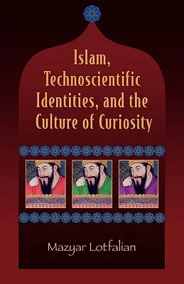 Islam, identités technoscientifiques et culture de la curiosité - Islam, Technoscientific Identities, and the Culture of Curiosity