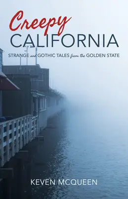 La Californie qui donne la chair de poule : Histoires étranges et gothiques de l'État d'Or - Creepy California: Strange and Gothic Tales from the Golden State