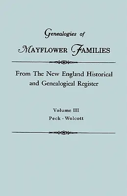 Généalogies des familles du Mayflower du Registre historique et généalogique de la Nouvelle-Angleterre. en trois volumes. Volume III : Peck - Wolcott - Genealogies of Mayflower Families from the New England Historical and Genealogical Regisster. in Three Volumes. Volume III: Peck - Wolcott