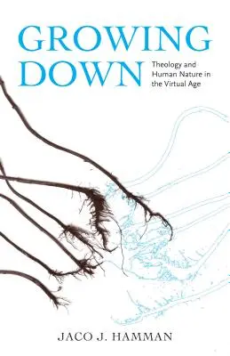 Growing Down : Théologie et nature humaine à l'ère du virtuel - Growing Down: Theology and Human Nature in the Virtual Age