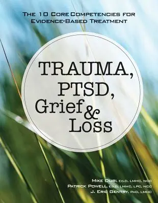 Traumatisme, TSPT, chagrin et perte : les 10 compétences clés pour un traitement fondé sur des données probantes - Trauma, Ptsd, Grief & Loss: The 10 Core Competencies for Evidence-Based Treatment